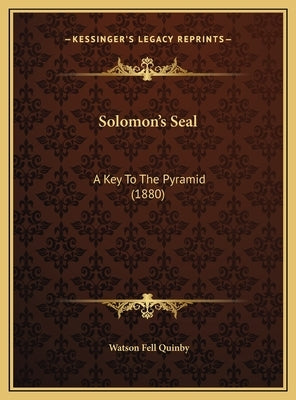 Solomon's Seal: A Key to the Pyramid (1880) by Quinby, Watson Fell
