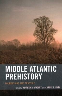 Middle Atlantic Prehistory: Foundations and Practice by Wholey, Heather A.