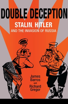 Double Deception: Stalin, Hitler, and the Invasion of Russia by Barros, James