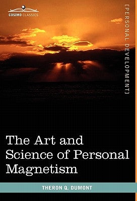The Art and Science of Personal Magnetism by Dumont, Theron Q.