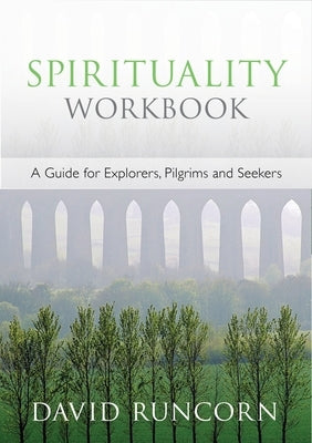Spirituality Workbook: A Guide for Explorers, Pilgrims and Seekers by Runcorn, David