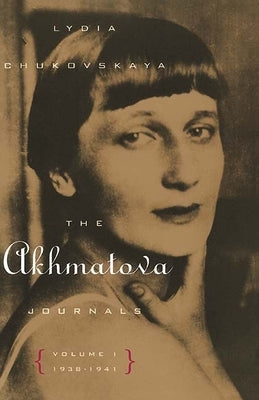 The Akhmatova Journals: Volume 1, 1938-1941 by Chukovskaya, Lydia