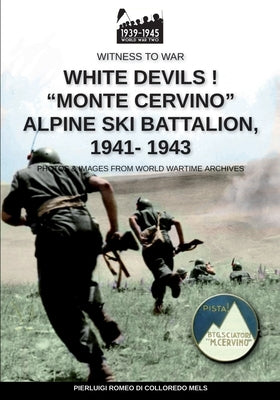 White devils! Monte Cervino Alpine Ski Battalion 1941-1943 by Romeo Di Colloredo Mels, Pierluigi