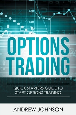 Options Trading: Quick Starters Guide To Options Trading by Johnson, Andrew