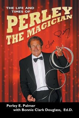 The Life and Times of Perley the Magician by Douglass, Ed D. Bonnie M. Clark
