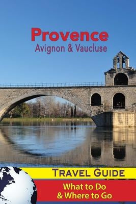 Provence Travel Guide: Avignon & Vaucluse - What to Do & Where to Go by Racon, Jacques