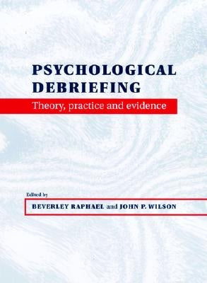 Psychological Debriefing: Theory, Practice and Evidence by Raphael, Beverley