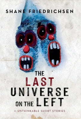 The Last Universe on the Left: 11 Unthinkable Short Stories by Friedrichsen, Shane