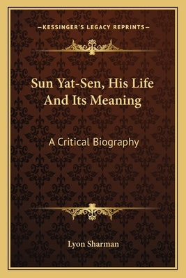 Sun Yat-Sen, His Life and Its Meaning: A Critical Biography by Sharman, Lyon