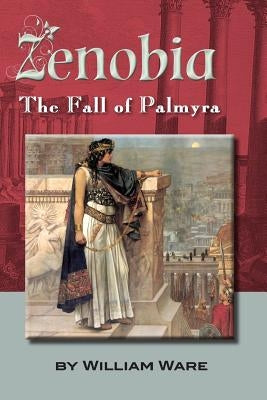 Zenobia: The Fall of Palmyra by Ware, William