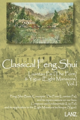 Classical Feng Shui Vol. I The Form & Eight Mansions: Luantau Pai & Yigua Feng Shui by Lanz