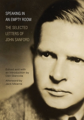 Speaking in an Empty Room: The Selected Letters of John Sanford by Sanford, John