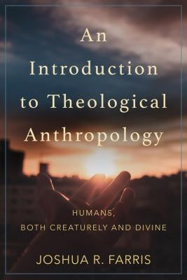 Introduction to Theological Anthropology by Farris, Joshua R.