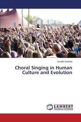 Choral Singing in Human Culture and Evolution by Jordania Joseph