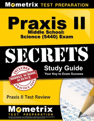 Praxis II Middle School: Science (5440) Exam Secrets Study Guide: Praxis II Test Review for the Praxis II: Subject Assessments by Praxis II Exam Secrets Test Prep