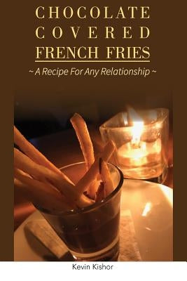 Chocolate Covered French Fries: A Recipe for Any Relationship by Khodai, Rene