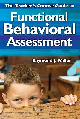 The Teacher′s Concise Guide to Functional Behavioral Assessment by Waller, Raymond J.