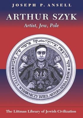 Arthur Szyk: Artist, Jew, Pole by Ansell, Joseph P.