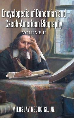 Encyclopedia of Bohemian and Czech-American Biography: Volume II by Rechcigl, Miloslav, Jr.
