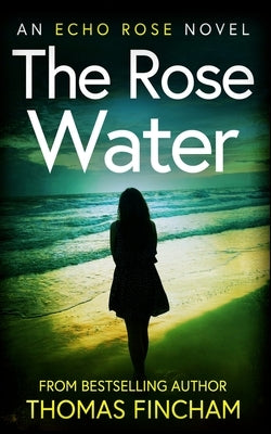 The Rose Water: A Murder Mystery Series of Crime and Suspense by Fincham, Thomas