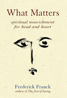 What Matters: Spiritual Nourishment for Head and Heart by Franck, Frederick