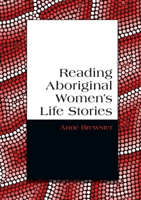 Reading Aboriginal Women's Life Stories by Brewster, Anne