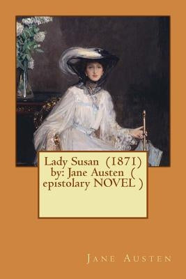 Lady Susan (1871) by: Jane Austen ( Epistolary Novel ) by Austen, Jane