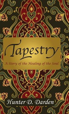 Tapestry: A Story of the Healing of the Soul by Darden, Hunter D.
