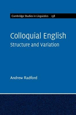 Colloquial English: Structure and Variation by Radford, Andrew