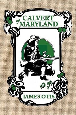 Calvert of Maryland: A Story of Lord Baltimore's Colony by Otis, James