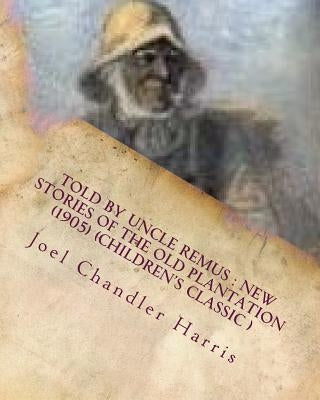 Told by Uncle Remus: new stories of the old plantation (1905) (Children's Class by Harris, Joel Chandler