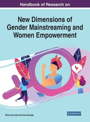 Handbook of Research on New Dimensions of Gender Mainstreaming and Women Empowerment by Kuruvilla, Moly