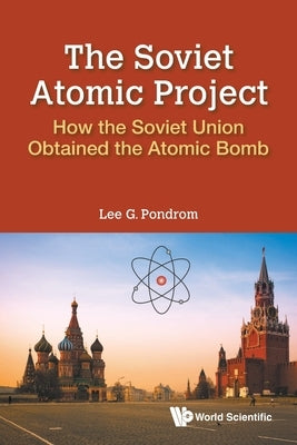 Soviet Atomic Project, The: How the Soviet Union Obtained the Atomic Bomb by Pondrom, Lee G.