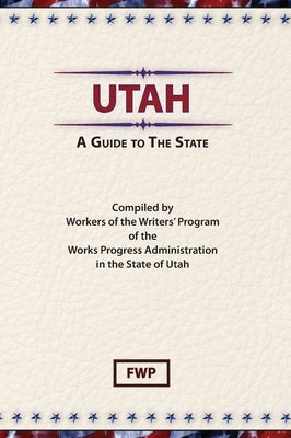 Utah: A Guide To The State by Federal Writers' Project (Fwp)