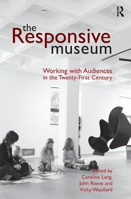 The Responsive Museum: Working with Audiences in the Twenty-First Century by Lang, Caroline