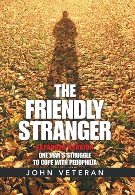 The Friendly Stranger: One Man's Struggle to Cope with Pedophilia by Veteran, John