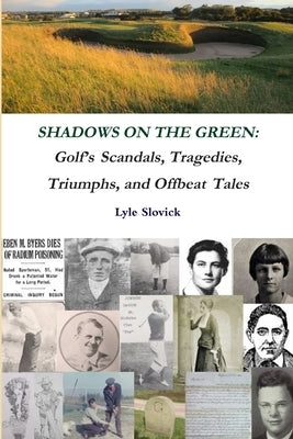 Shadows on the Green: Golf's Scandals, Tragedies, Triumphs, and Offbeat Tales by Slovick, Lyle