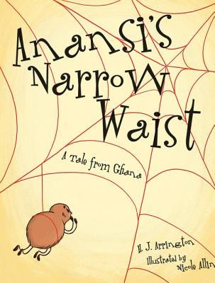 Anansi's Narrow Waist: A Tale from Ghana by Arrington, H.