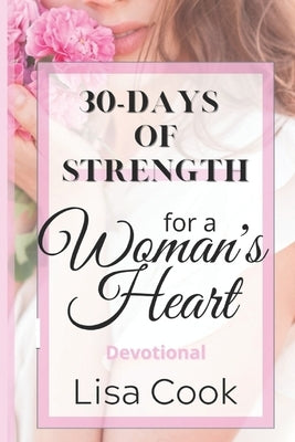 30 Days of Strength for a Woman's Heart: Woman's Devotional by Cook, Lisa a.