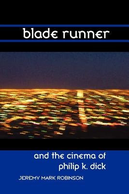 Blade Runner and the Cinema of Philip K. Dick by Robinson, Jeremy Mark