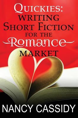 Quickies: Writing Short Fiction For The Romance Market by Cassidy, Nancy Lynn