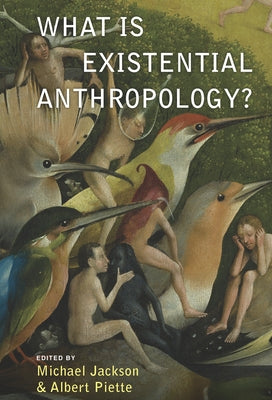 What Is Existential Anthropology? by Jackson, Michael