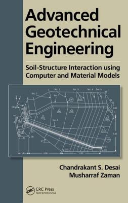Advanced Geotechnical Engineering: Soil-Structure Interaction using Computer and Material Models by Desai, Chandrakant S.