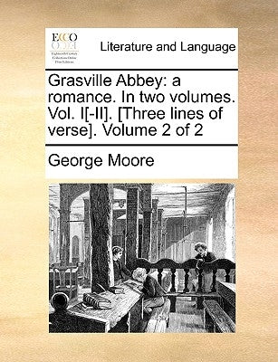 Grasville Abbey: A Romance. in Two Volumes. Vol. I[-II]. [Three Lines of Verse]. Volume 2 of 2 by Moore, George