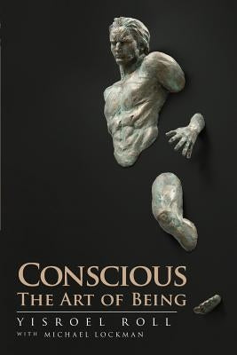 Conscious: The Art of Being by Roll, Yisroel