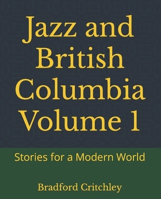 Jazz and British Columbia Volume 1: Stories for a Modern World by Critchley, Bradford