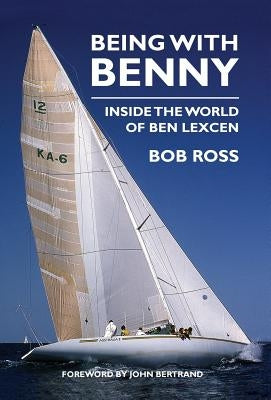 Being with Benny: Inside the World of Ben Lexcen by Ross, Bob