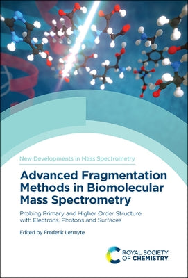 Advanced Fragmentation Methods in Biomolecular Mass Spectrometry: Probing Primary and Higher Order Structure with Electrons, Photons and Surfaces by Lermyte, Frederik