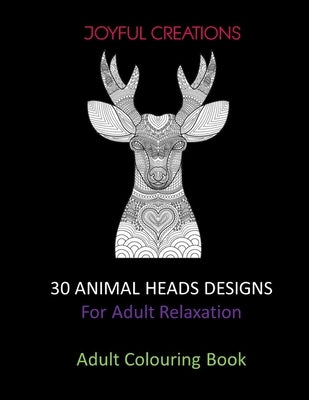 30 Animal Heads Designs: For Adult Relaxation: Adult Colouring Book: Stress Relief,, Mindfulness And Tranquility (UK Version) by Creations, Joyful