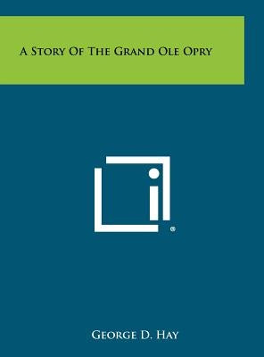 A Story Of The Grand Ole Opry by Hay, George D.